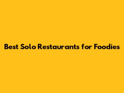 **Best Solo Restaurants for Foodies**
