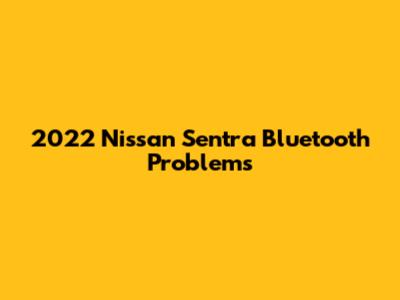 2022 Nissan Sentra Bluetooth Problems