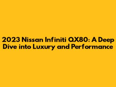 2023 Nissan Infiniti QX80: A Deep Dive into Luxury and Performance