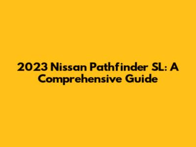 2023 Nissan Pathfinder SL: A Comprehensive Guide