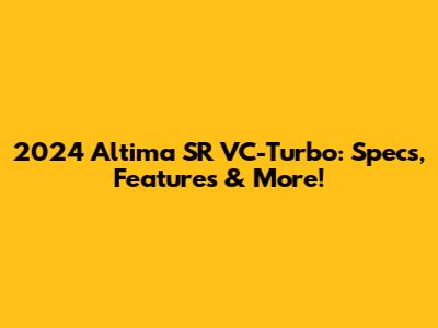 2024 Altima SR VC-Turbo: Specs, Features & More!
