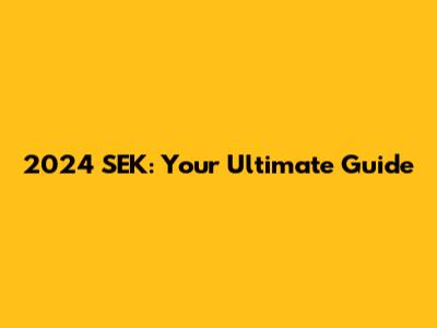 2024 SEK: Your Ultimate Guide