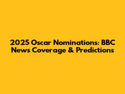 2025 Oscar Nominations: BBC News Coverage & Predictions