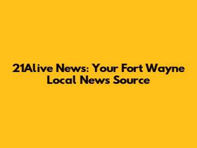 21Alive News: Your Fort Wayne Local News Source