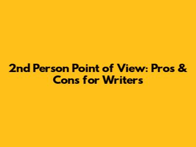 2nd Person Point of View: Pros & Cons for Writers