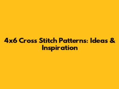 4x6 Cross Stitch Patterns: Ideas & Inspiration
