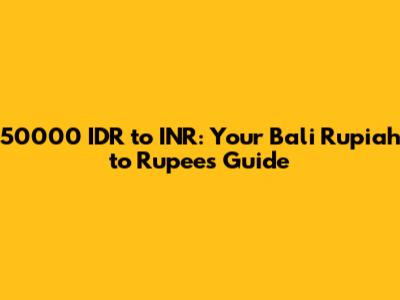 50000 IDR to INR: Your Bali Rupiah to Rupees Guide