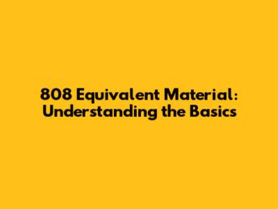 808 Equivalent Material: Understanding the Basics
