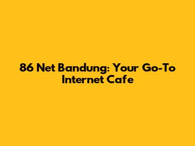 86 Net Bandung: Your Go-To Internet Cafe