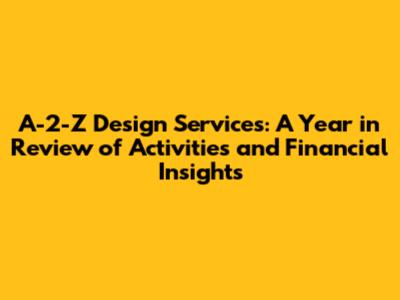 A-2-Z Design Services: A Year in Review of Activities and Financial Insights