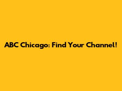 ABC Chicago: Find Your Channel!