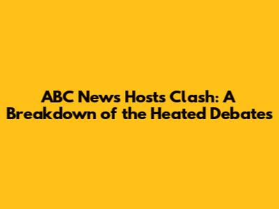 ABC News Hosts Clash: A Breakdown of the Heated Debates