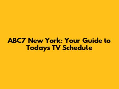 ABC7 New York: Your Guide to Today's TV Schedule
