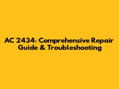 AC 2434: Comprehensive Repair Guide & Troubleshooting