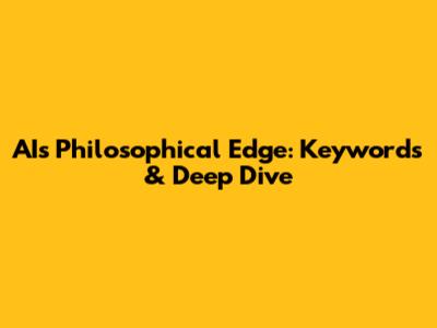AI's Philosophical Edge: Keywords & Deep Dive