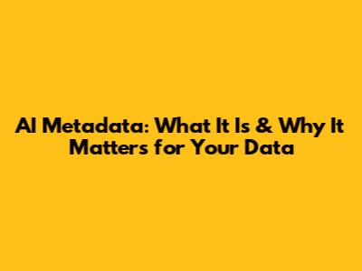 AI Metadata: What It Is & Why It Matters for Your Data