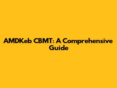 AMDKeb CBMT: A Comprehensive Guide