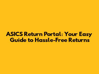 ASICS Return Portal: Your Easy Guide to Hassle-Free Returns