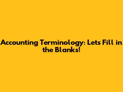 Accounting Terminology: Let's Fill in the Blanks!