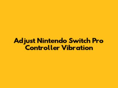 Adjust Nintendo Switch Pro Controller Vibration