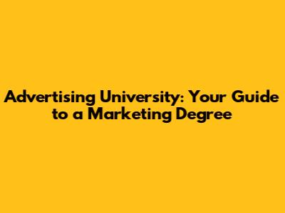 Advertising University: Your Guide to a Marketing Degree
