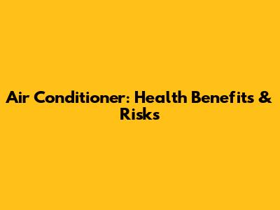 Air Conditioner: Health Benefits & Risks