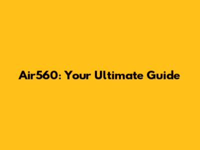 Air560: Your Ultimate Guide