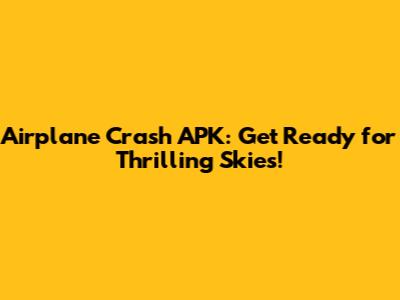 Airplane Crash APK: Get Ready for Thrilling Skies!