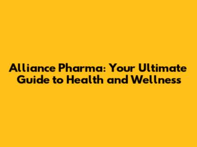 Alliance Pharma: Your Ultimate Guide to Health and Wellness