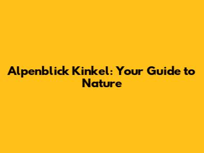 Alpenblick Kinkel: Your Guide to Nature
