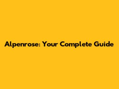 Alpenrose: Your Complete Guide