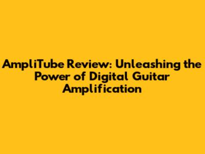 AmpliTube Review: Unleashing the Power of Digital Guitar Amplification