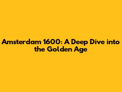 Amsterdam 1600: A Deep Dive into the Golden Age