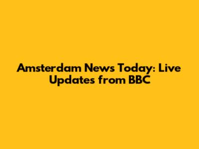 Amsterdam News Today: Live Updates from BBC