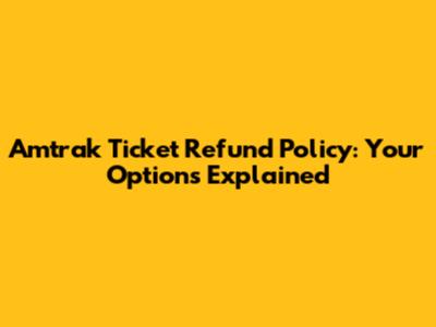 Amtrak Ticket Refund Policy: Your Options Explained