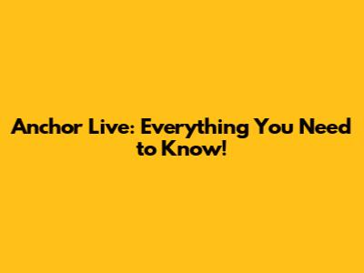 Anchor Live: Everything You Need to Know!
