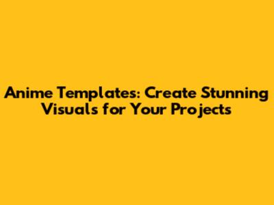 Anime Templates: Create Stunning Visuals for Your Projects