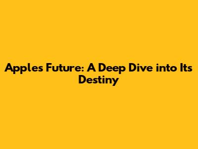 Apple's Future: A Deep Dive into Its Destiny