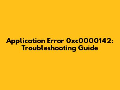 Application Error 0xc0000142: Troubleshooting Guide