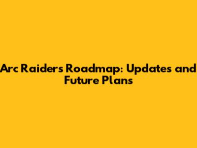 Arc Raiders Roadmap: Updates and Future Plans