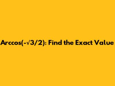 Arccos(-√3/2): Find the Exact Value