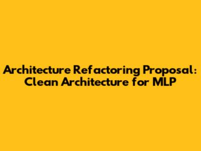 Architecture Refactoring Proposal: Clean Architecture for MLP