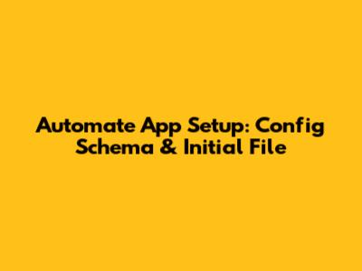 Automate App Setup: Config Schema & Initial File