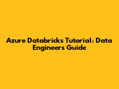 Azure Databricks Tutorial: Data Engineer's Guide