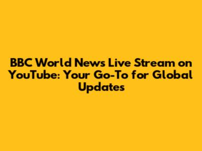 BBC World News Live Stream on YouTube: Your Go-To for Global Updates