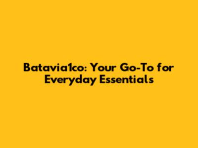 Batavia1co: Your Go-To for Everyday Essentials