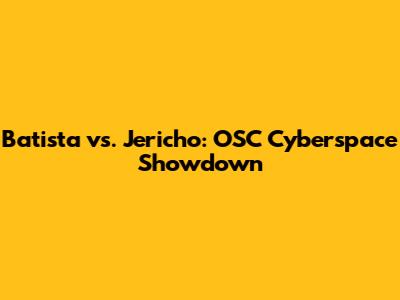 Batista vs. Jericho: OSC Cyberspace Showdown