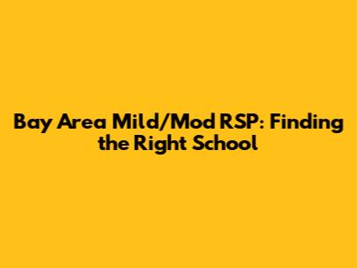 Bay Area Mild/Mod RSP: Finding the Right School
