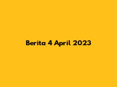 Berita 4 April 2023