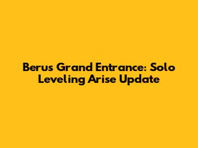 Beru's Grand Entrance: Solo Leveling Arise Update